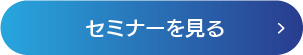 ボタン-セミナーを見る